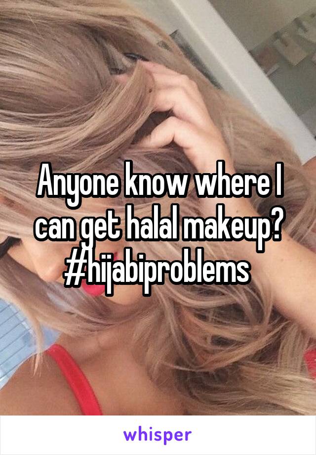 Anyone know where I can get halal makeup? #hijabiproblems 