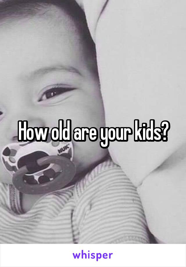 How old are your kids?