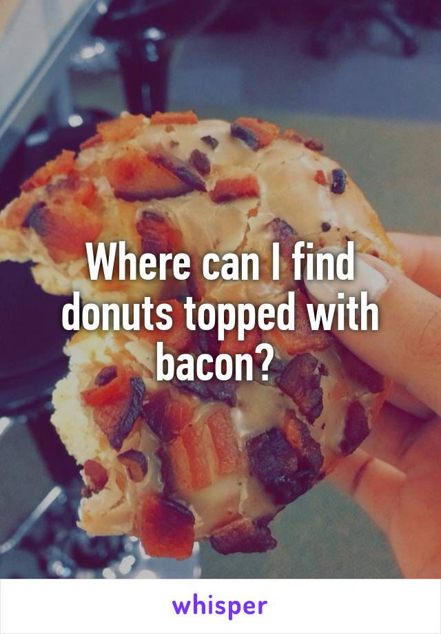 Where can I find donuts topped with bacon? 