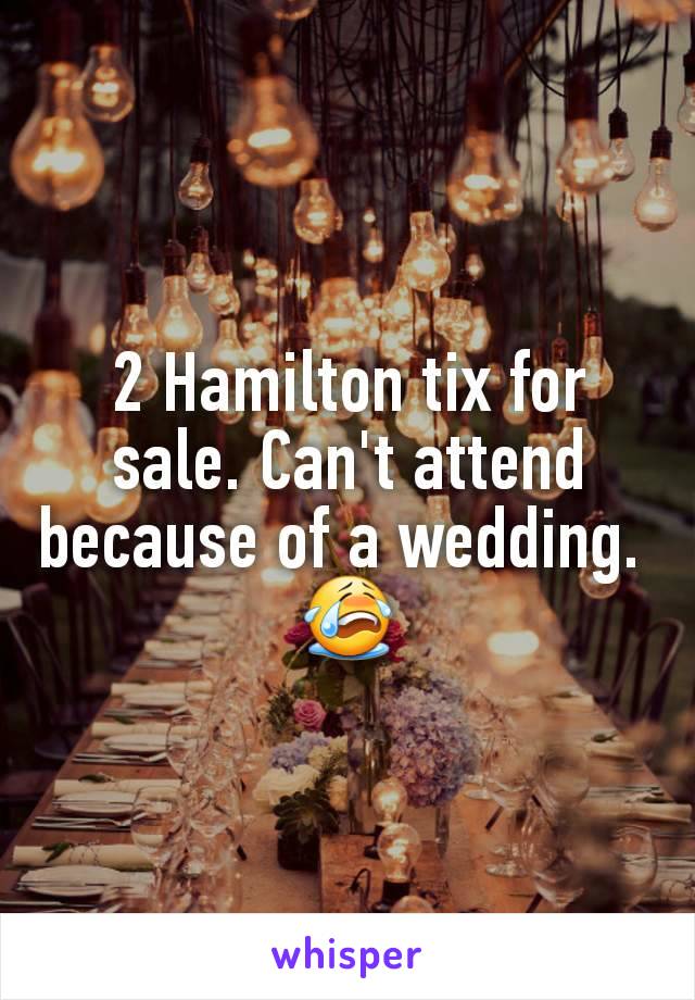 2 Hamilton tix for sale. Can't attend because of a wedding. 
😭