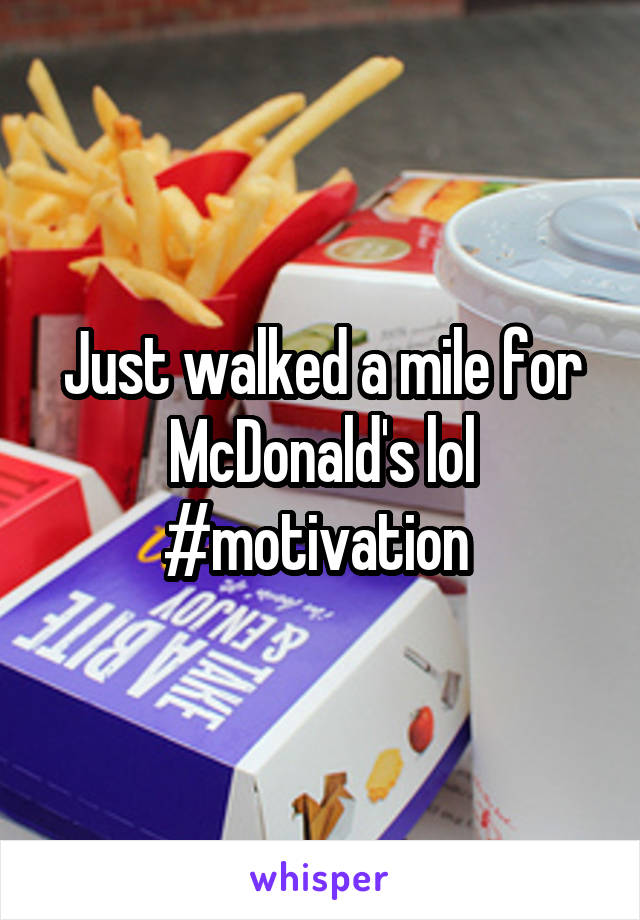 Just walked a mile for McDonald's lol #motivation 