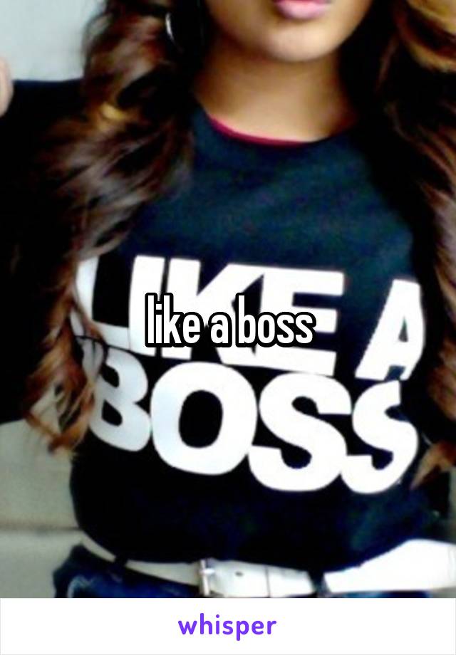 like a boss