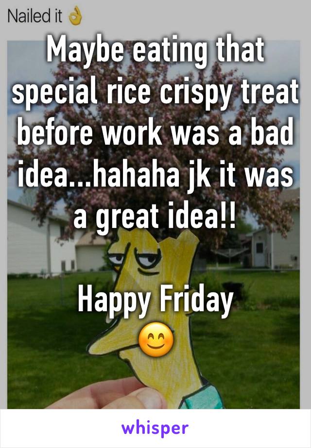 Maybe eating that special rice crispy treat before work was a bad idea...hahaha jk it was a great idea!!

Happy Friday 
😊