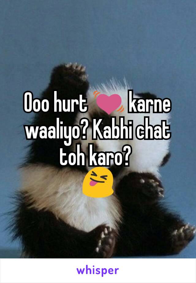 Ooo hurt 💓 karne waaliyo? Kabhi chat toh karo? 
😝