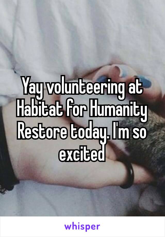 Yay volunteering​ at Habitat for Humanity Restore today. I'm so excited