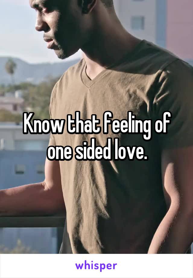 Know that feeling of one sided love.