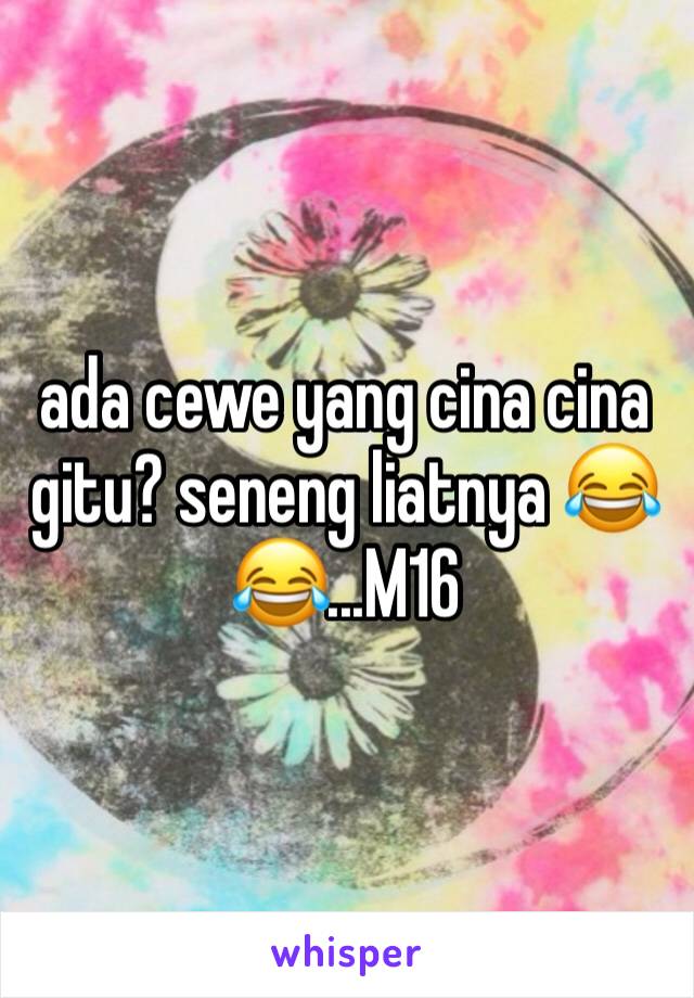 ada cewe yang cina cina gitu? seneng liatnya 😂😂...M16