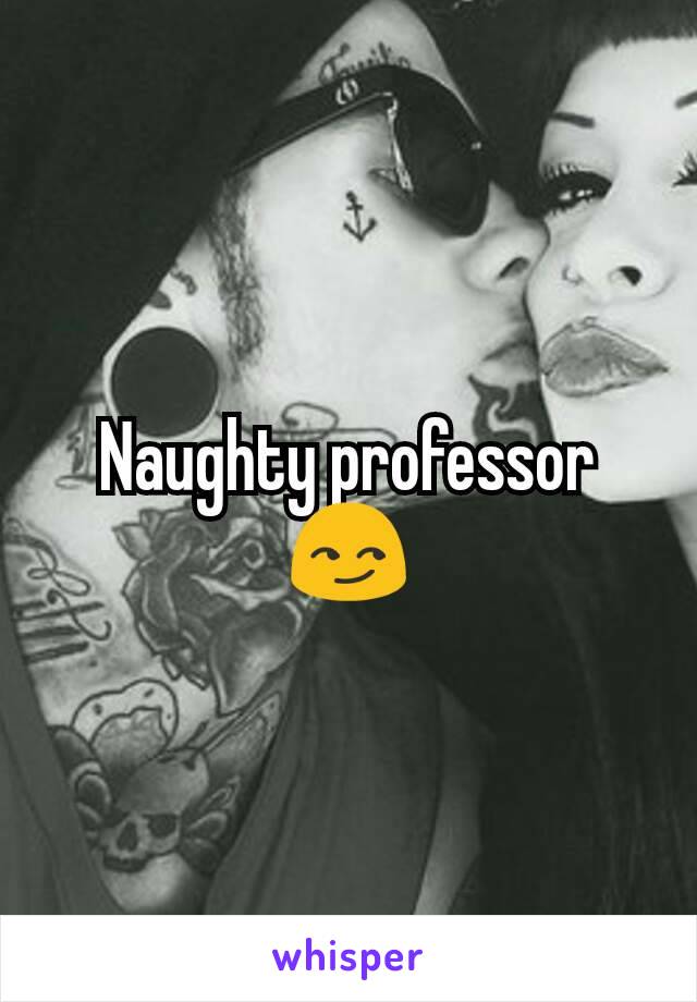 Naughty professor 😏