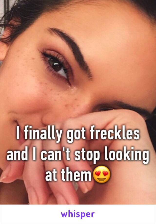 I finally got freckles and I can't stop looking at them😍