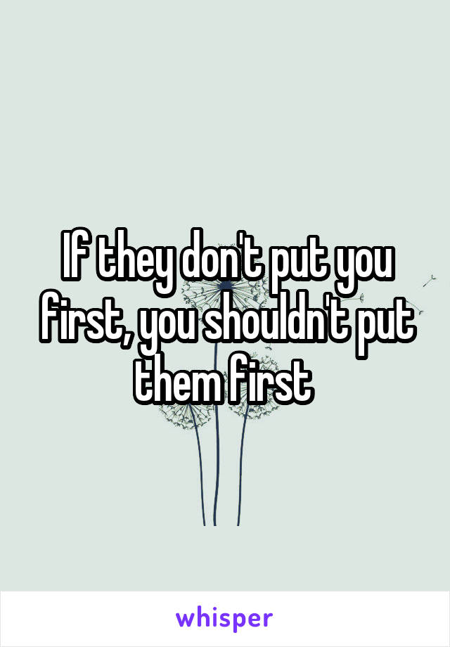 If they don't put you first, you shouldn't put them first 