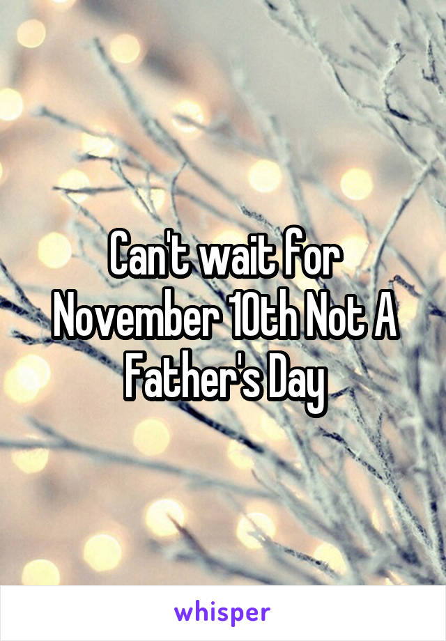 Can't wait for November 10th Not A Father's Day