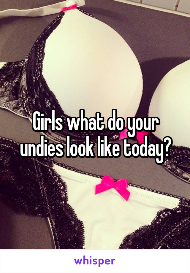 Girls what do your undies look like today?