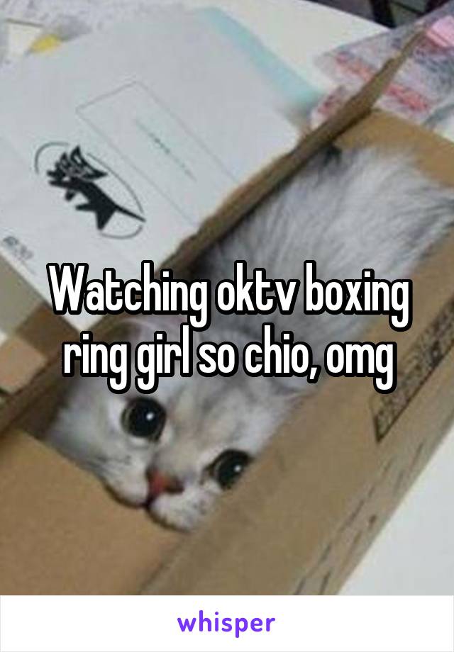 Watching oktv boxing ring girl so chio, omg