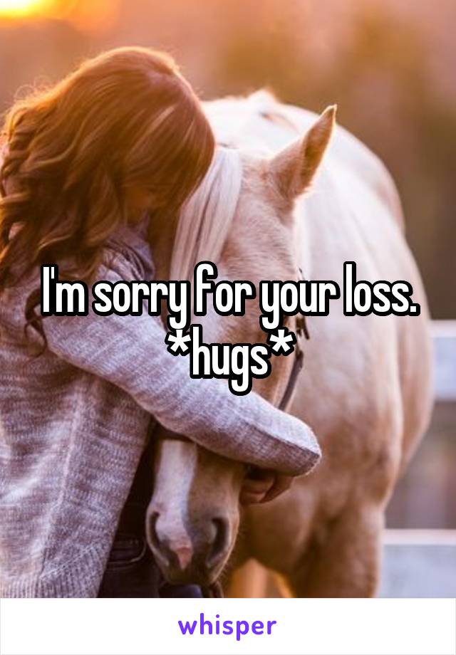 I'm sorry for your loss. *hugs*