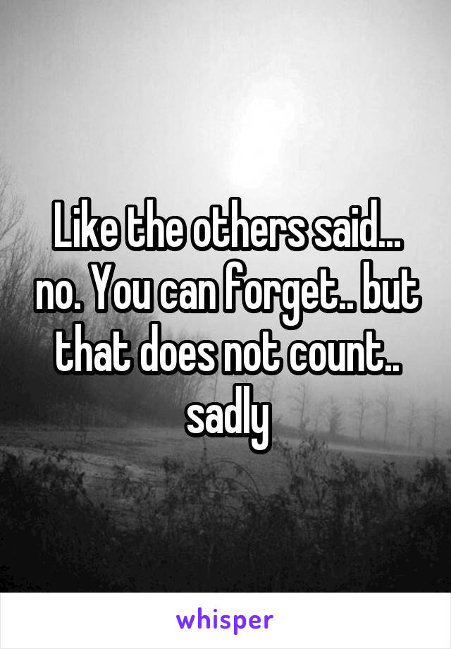 Like the others said... no. You can forget.. but that does not count.. sadly