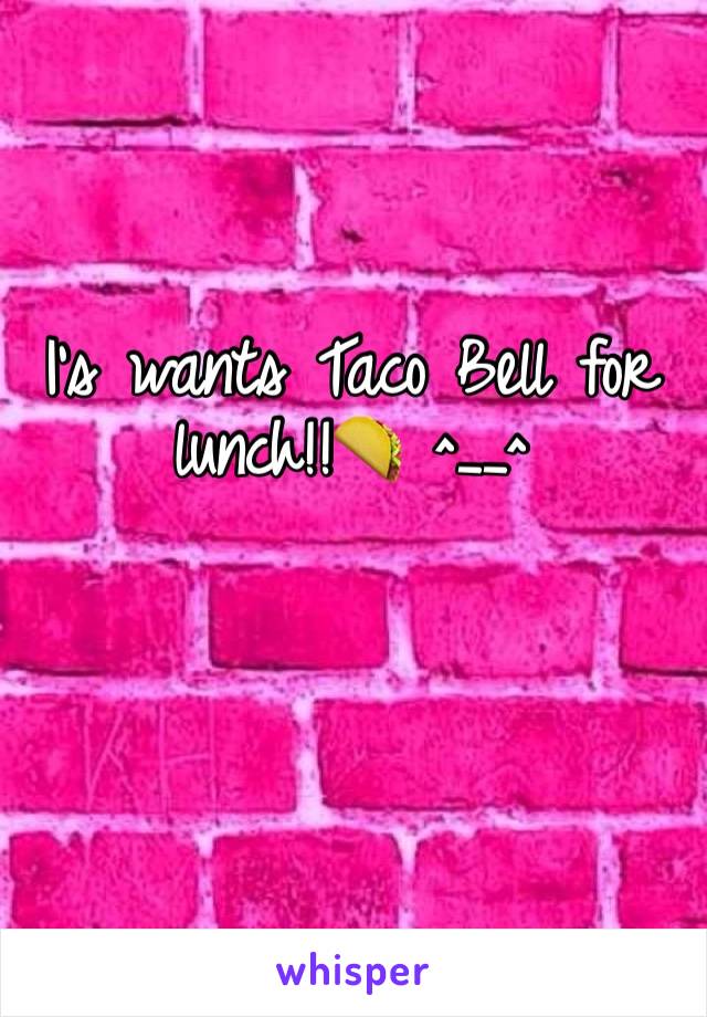 I's wants Taco Bell for lunch!!🌮 ^__^