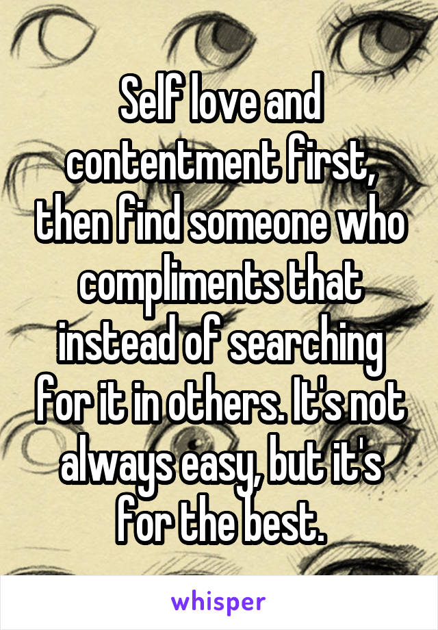 Self love and contentment first, then find someone who compliments that instead of searching for it in others. It's not always easy, but it's for the best.