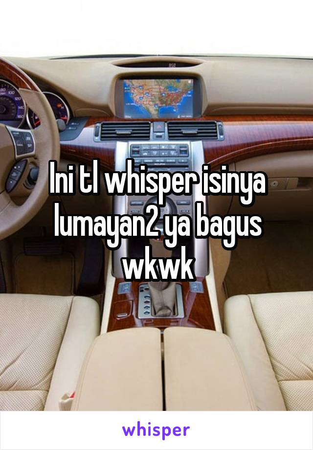 Ini tl whisper isinya lumayan2 ya bagus wkwk