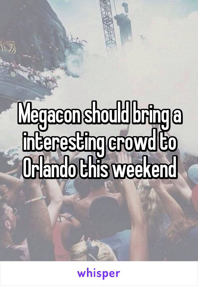 Megacon should bring a interesting crowd to Orlando this weekend