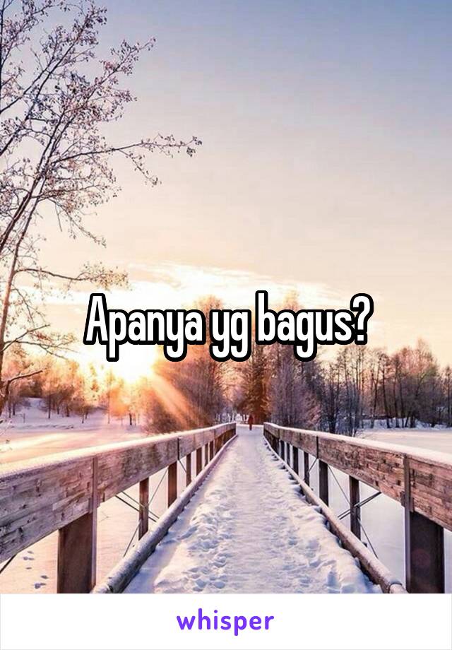 Apanya yg bagus?