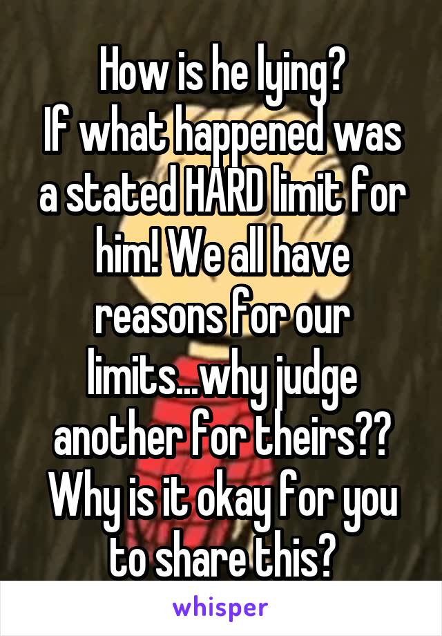 How is he lying?
If what happened was a stated HARD limit for him! We all have reasons for our limits...why judge another for theirs??
Why is it okay for you to share this?