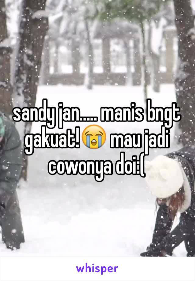 sandy jan..... manis bngt gakuat!😭 mau jadi cowonya doi:(