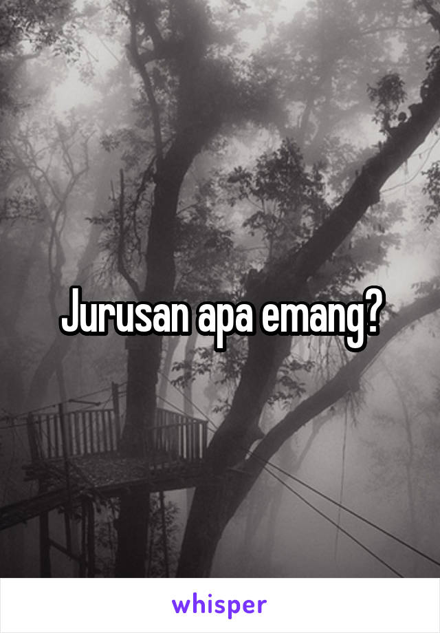 Jurusan apa emang?