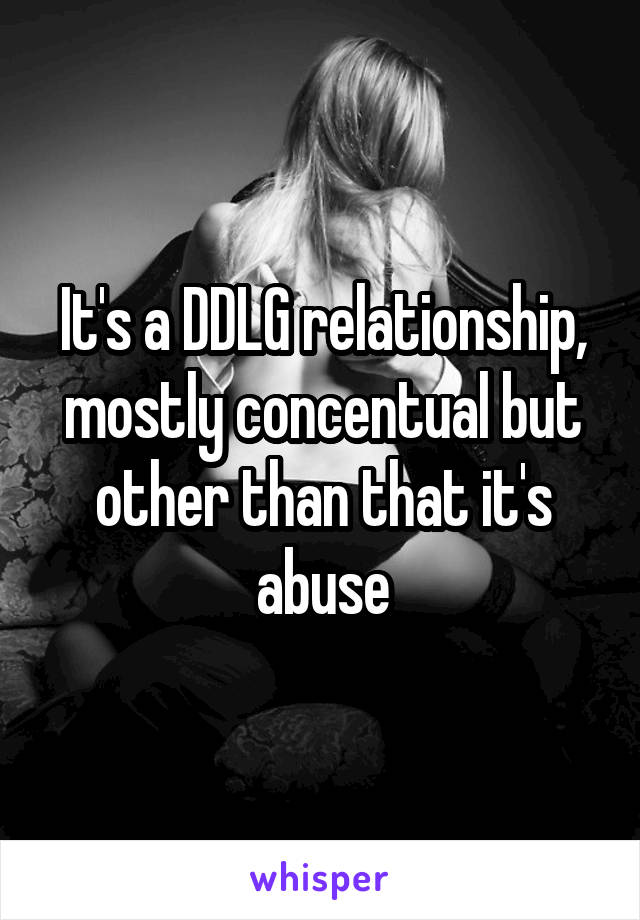 It's a DDLG relationship, mostly concentual but other than that it's abuse