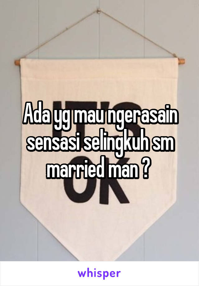 Ada yg mau ngerasain sensasi selingkuh sm married man ? 