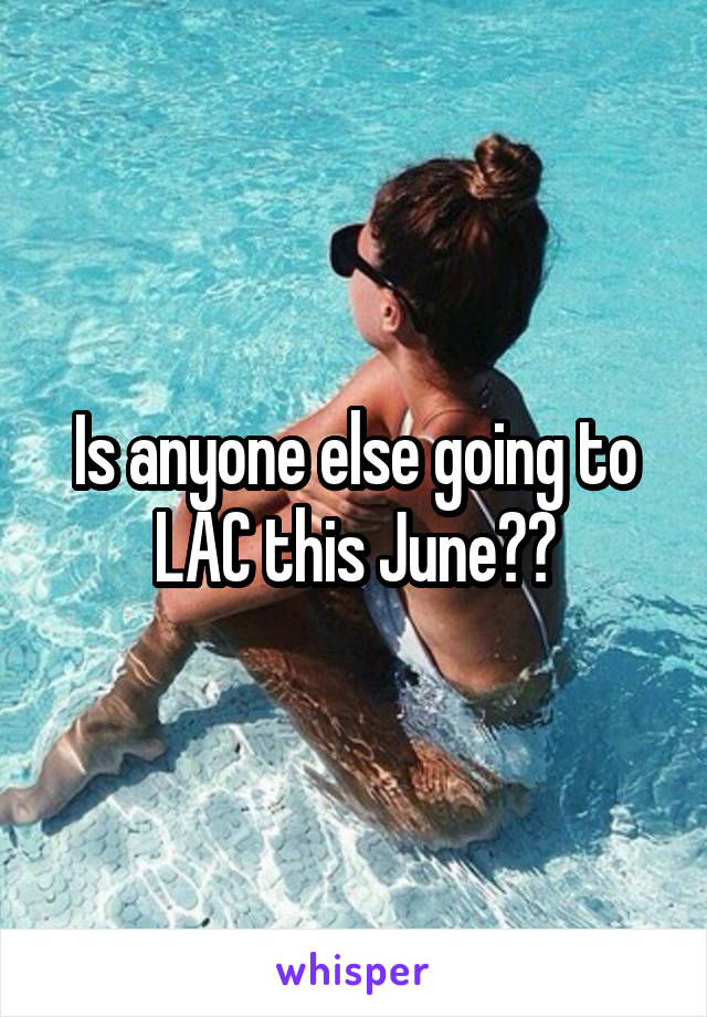 Is anyone else going to LAC this June??