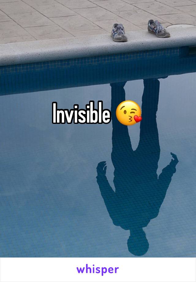 Invisible 😘