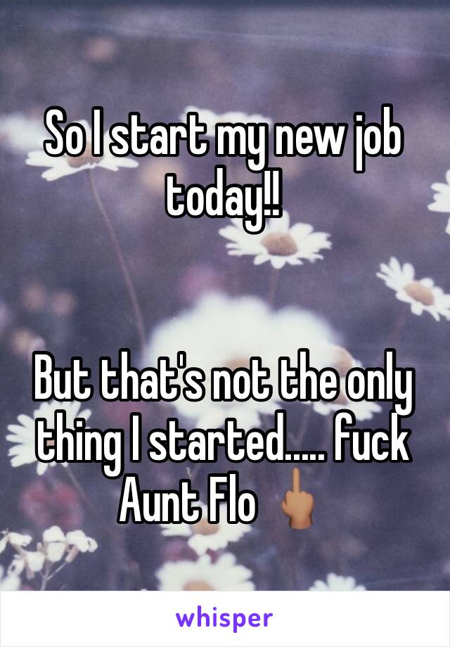 So I start my new job today!!


But that's not the only thing I started..... fuck Aunt Flo 🖕🏽