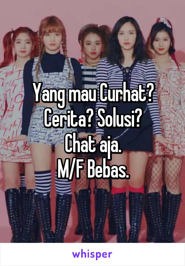 Yang mau Curhat? Cerita? Solusi?
Chat aja.
M/F Bebas.