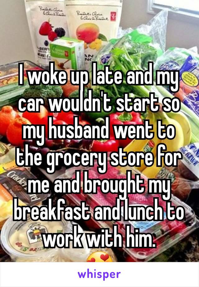 I woke up late and my car wouldn't start so my husband went to the grocery store for me and brought my breakfast and lunch to work with him.
😍