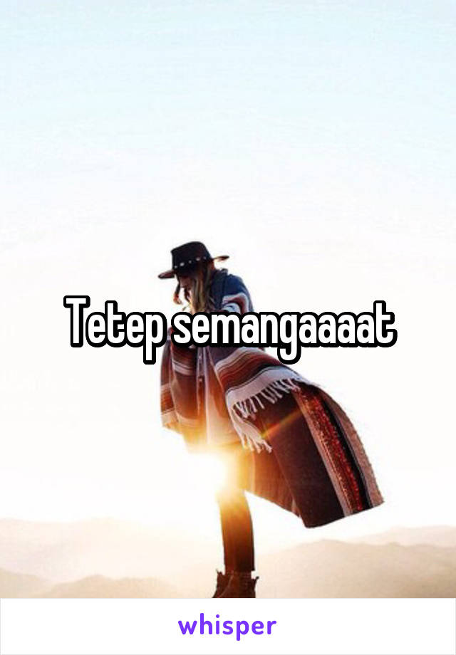 Tetep semangaaaat