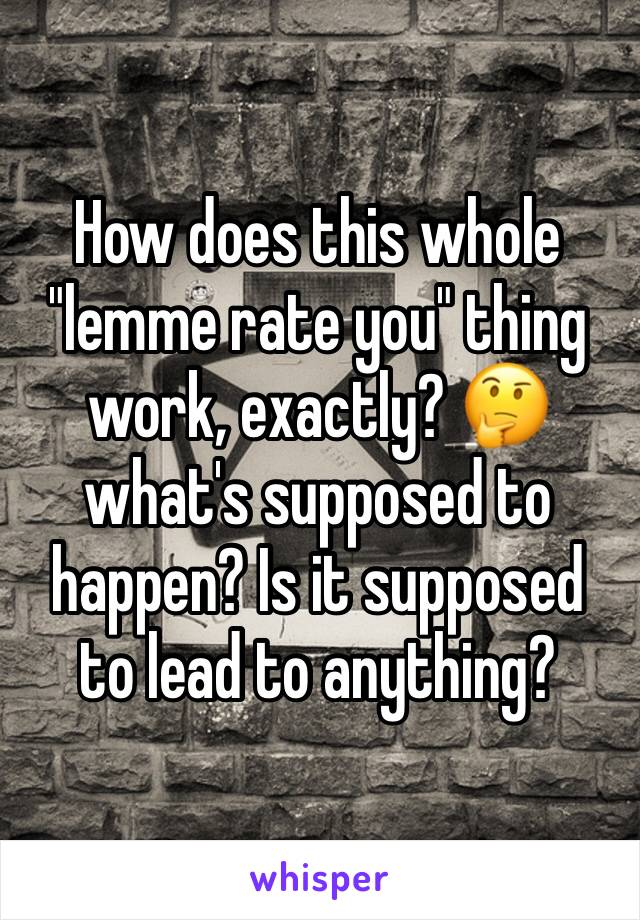 How does this whole "lemme rate you" thing work, exactly? 🤔 what's supposed to happen? Is it supposed to lead to anything?