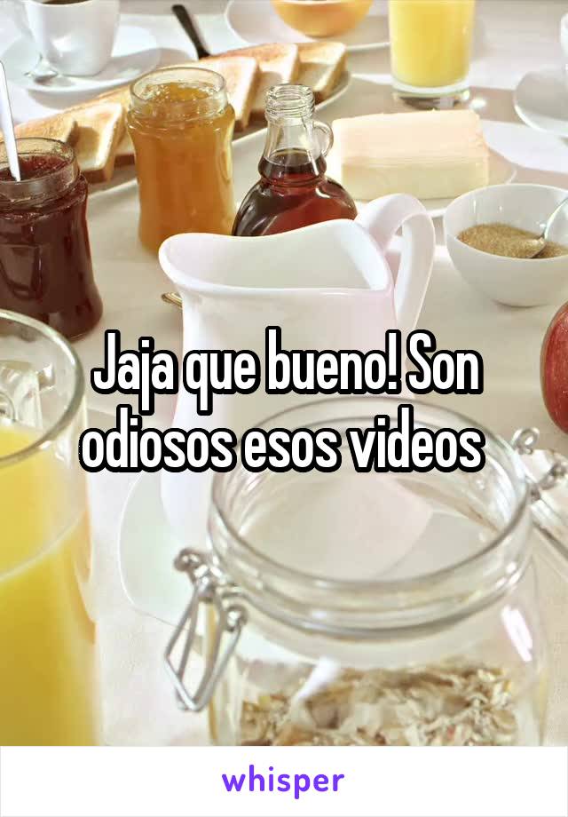 Jaja que bueno! Son odiosos esos videos 