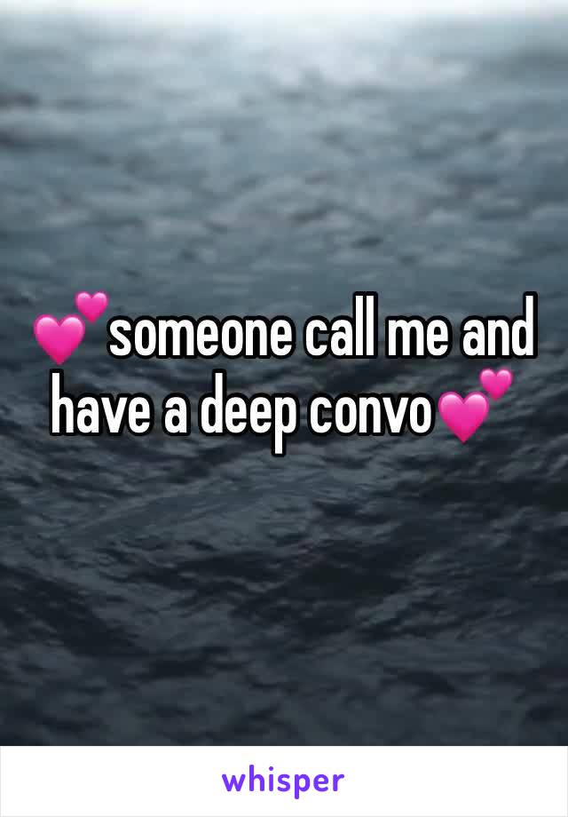 💕someone call me and have a deep convo💕