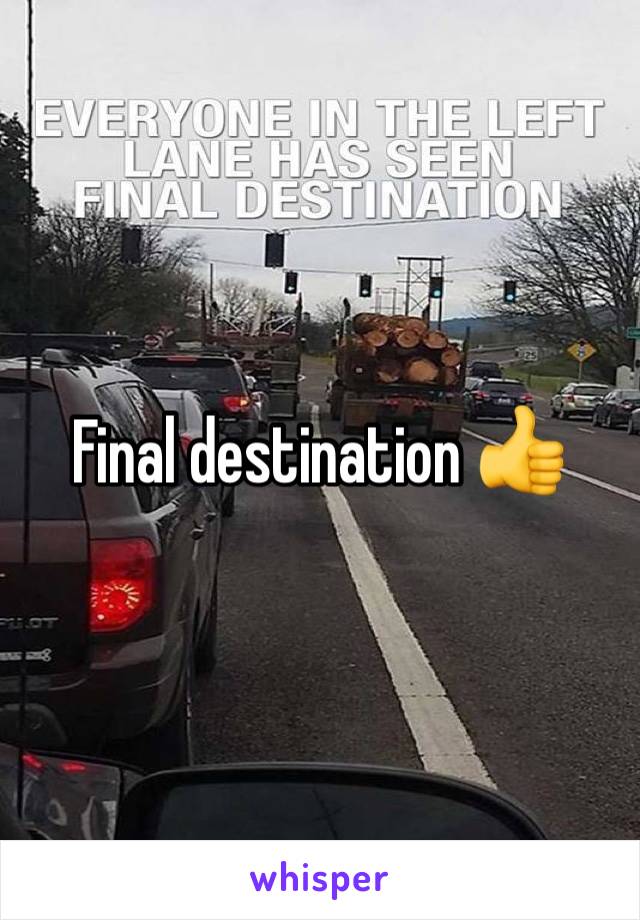 Final destination 👍