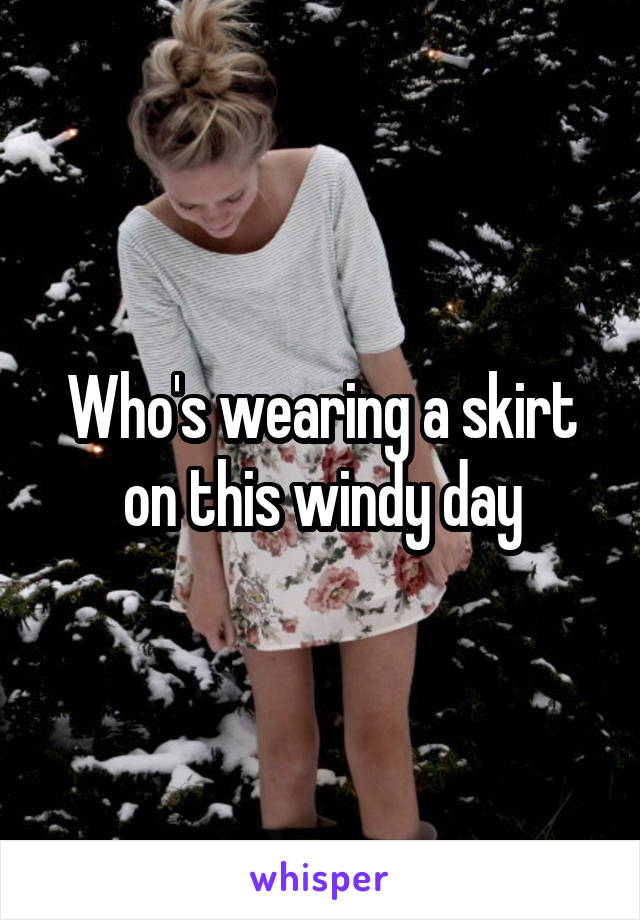 Who's wearing a skirt on this windy day