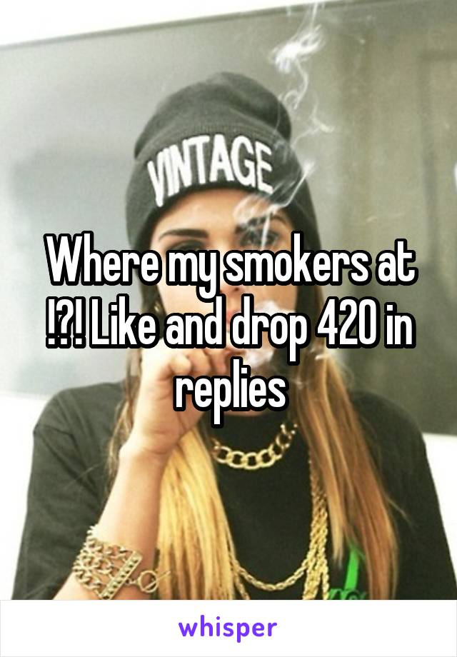 Where my smokers at !?! Like and drop 420 in replies