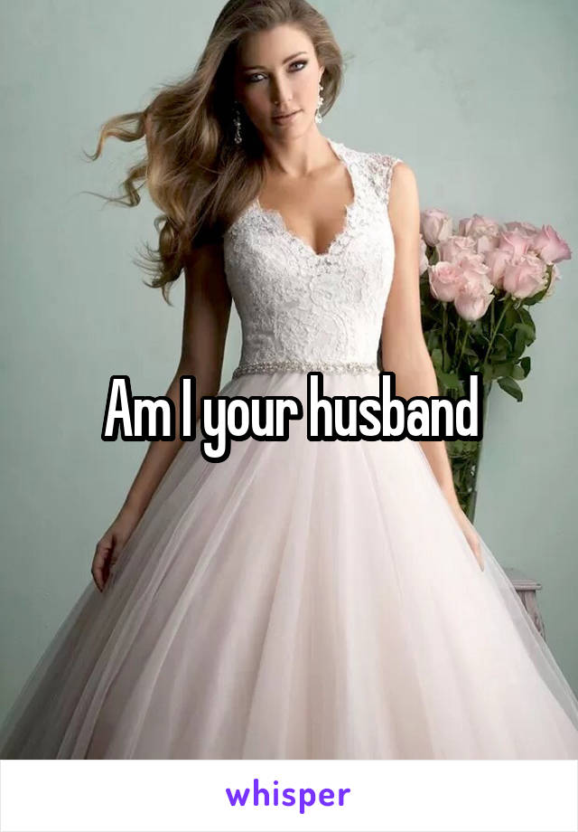 Am I your husband