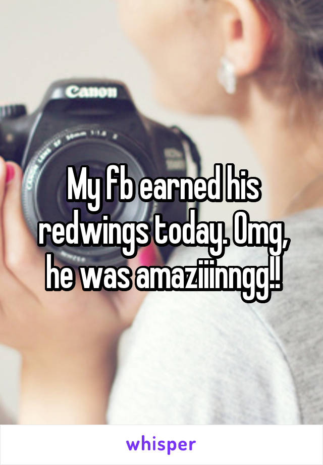 My fb earned his redwings today. Omg, he was amaziiinngg!!