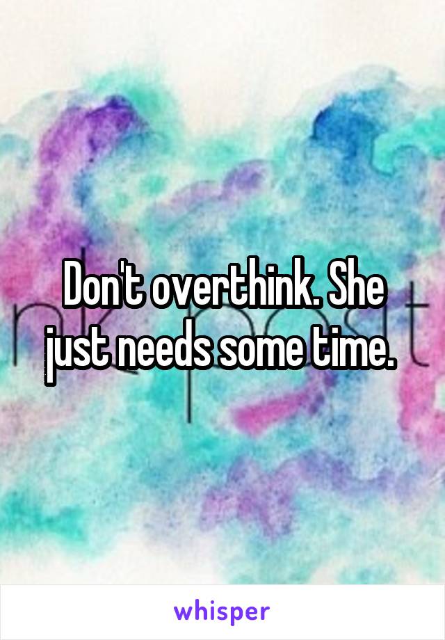 Don't overthink. She just needs some time. 