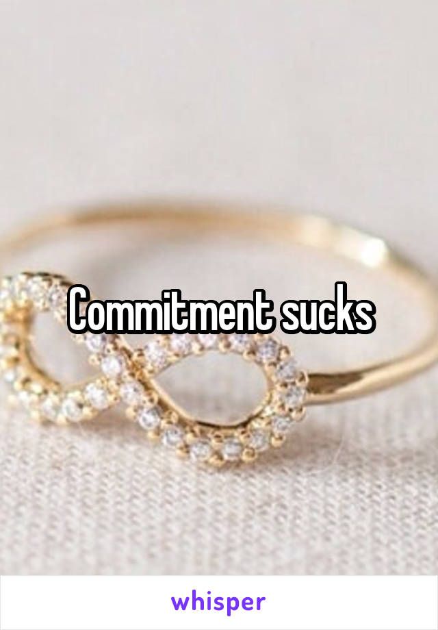 Commitment sucks