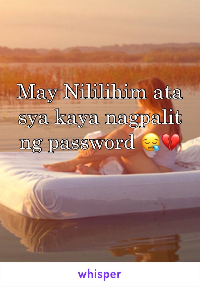 May Nililihim ata sya kaya nagpalit ng password 😪💔