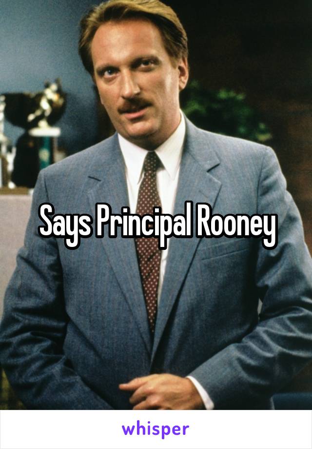 Says Principal Rooney