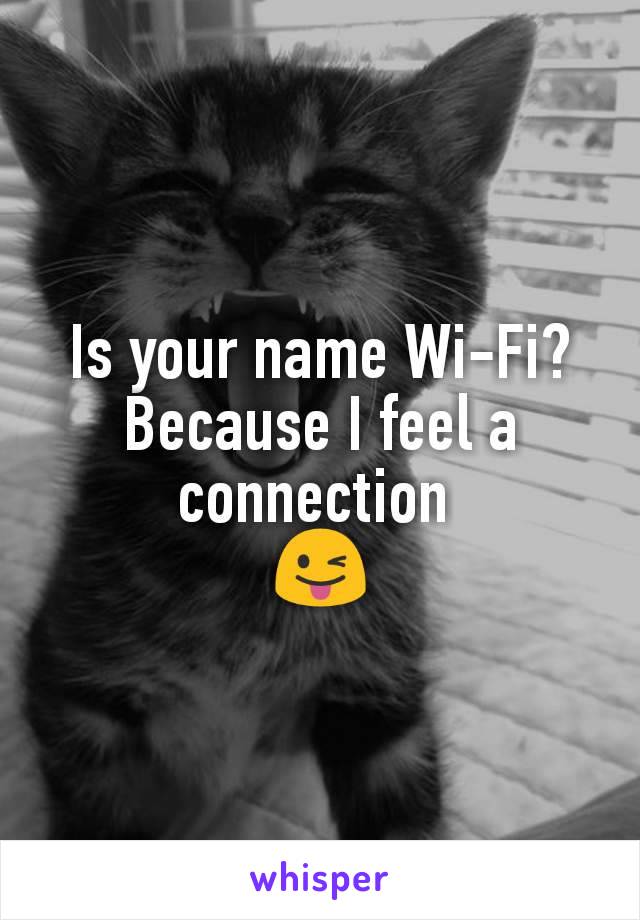 Is your name Wi-Fi? Because I feel a connection 
😜