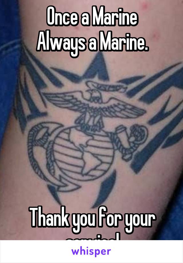 Once a Marine
Always a Marine.






Thank you for your service!