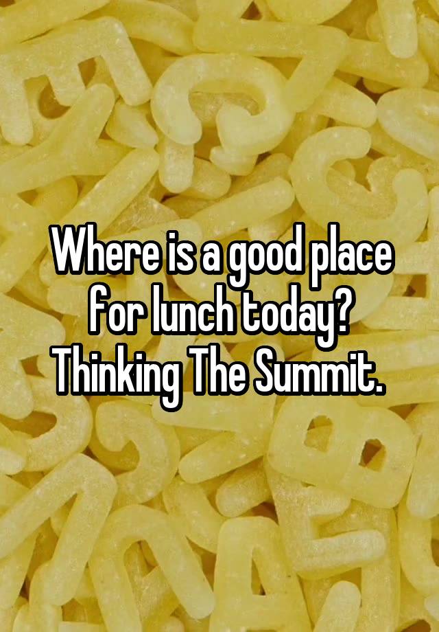 where-is-a-good-place-for-lunch-today-thinking-the-summit